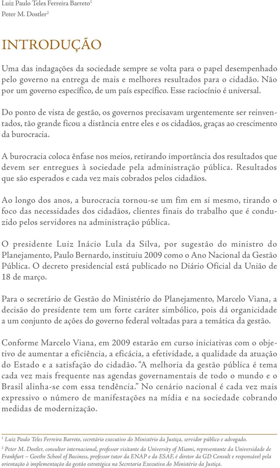 Não por um governo específico, de um país específico. Esse raciocínio é universal.