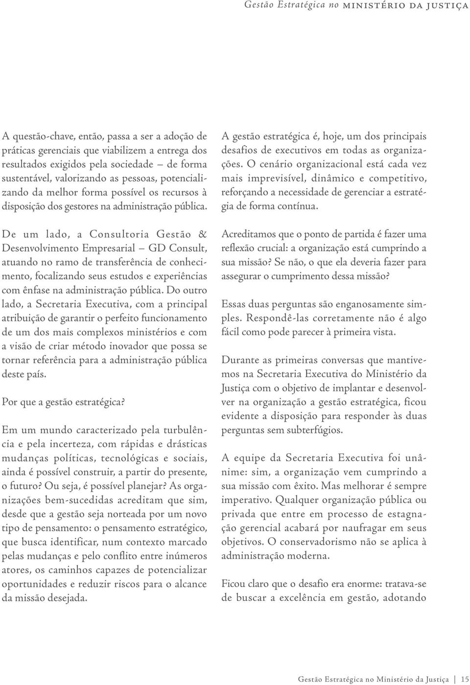 De um lado, a Consultoria Gestão & Desenvolvimento Empresarial GD Consult, atuando no ramo de transferência de conhecimento, focalizando seus estudos e experiências com ênfase na administração