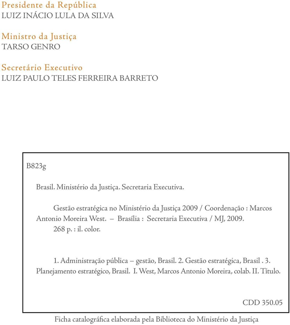 Brasília : Secretaria Executiva / MJ, 2009. 268 p. : il. color. 1. Administração pública gestão, Brasil. 2. Gestão estratégica, Brasil. 3.