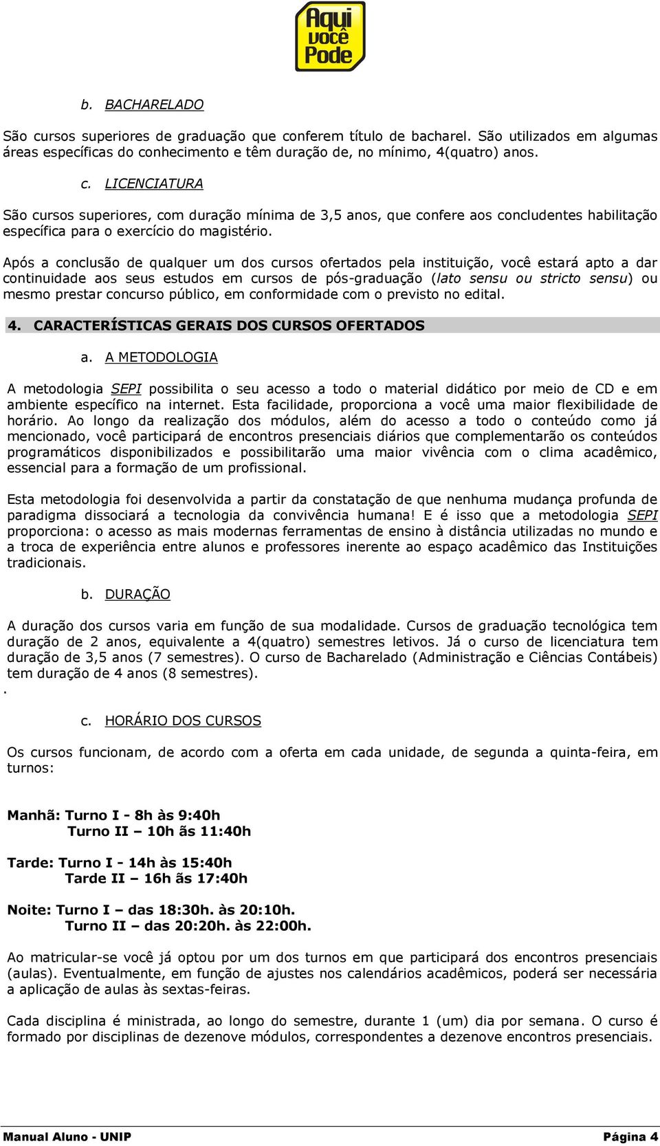 concurso público, em conformidade com o previsto no edital. 4. CARACTERÍSTICAS GERAIS DOS CURSOS OFERTADOS a.