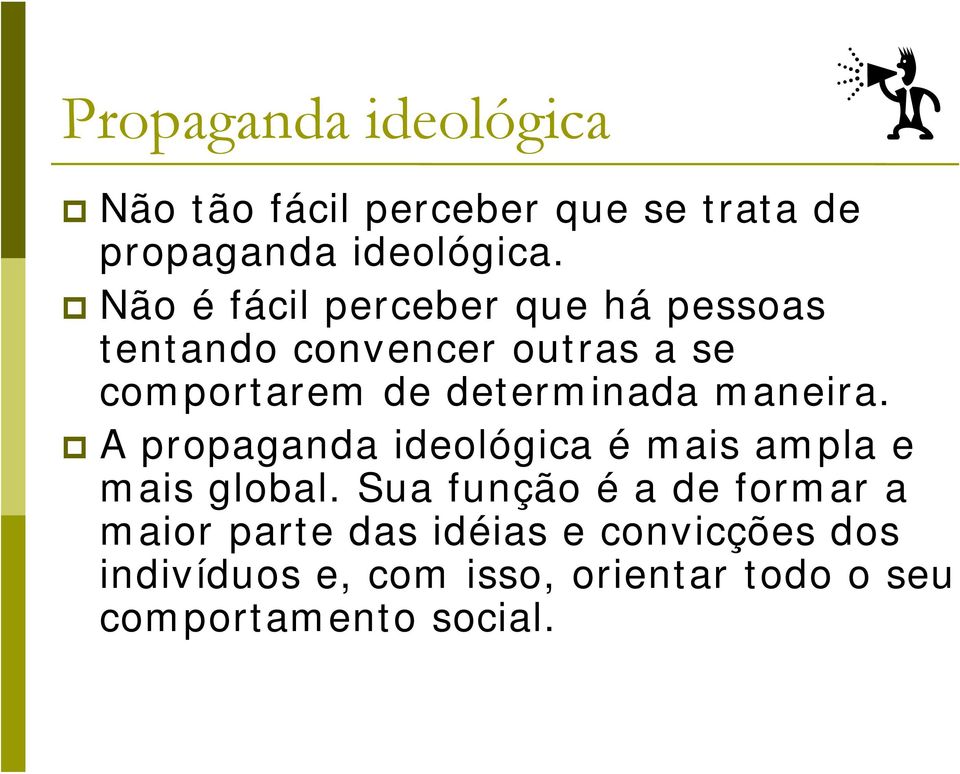 determinada maneira. A propaganda ideológica é mais ampla e mais global.