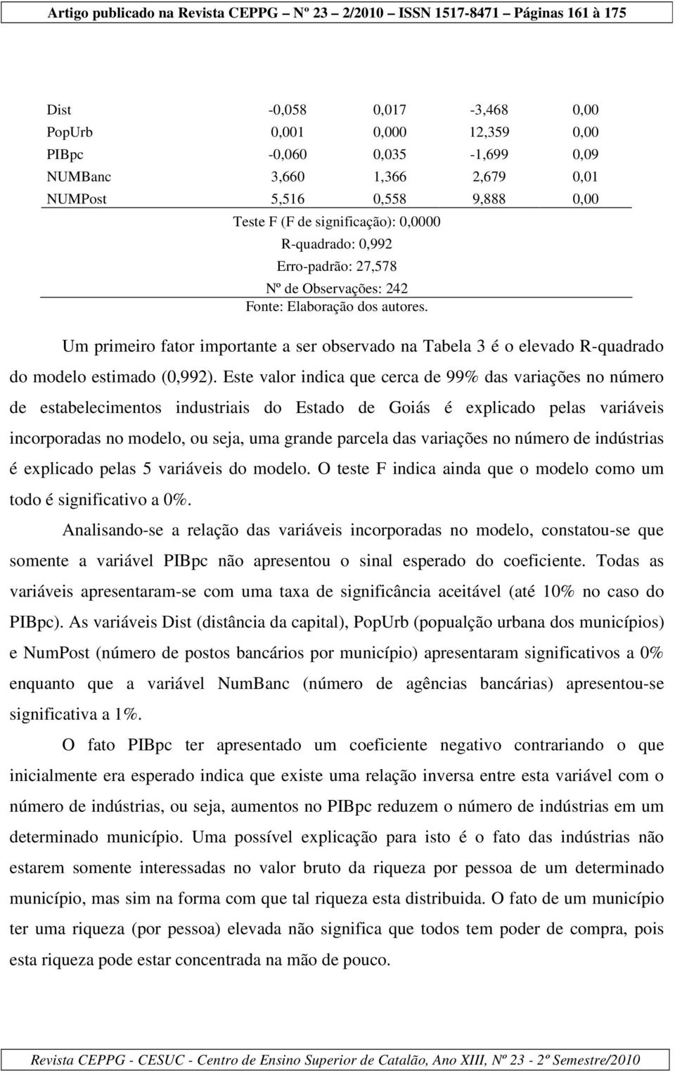 Este valor indica que cerca de 99% das variações no número de estabelecimentos industriais do Estado de Goiás é explicado pelas variáveis incorporadas no modelo, ou seja, uma grande parcela das