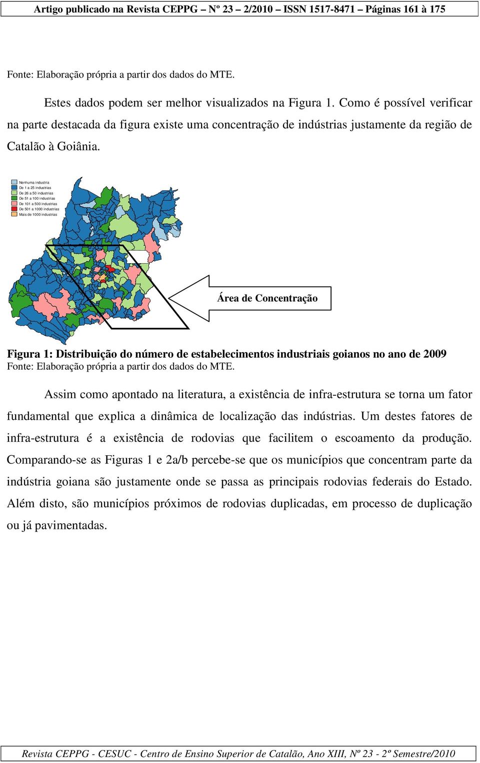 Nenhuma industria De 1 a 25 industrias De 26 a 50 industrias De 51 a 100 industrias De 101 a 500 industrias De 501 a 1000 industrias Mais de 1000 industrias Área de Concentração Figura 1: