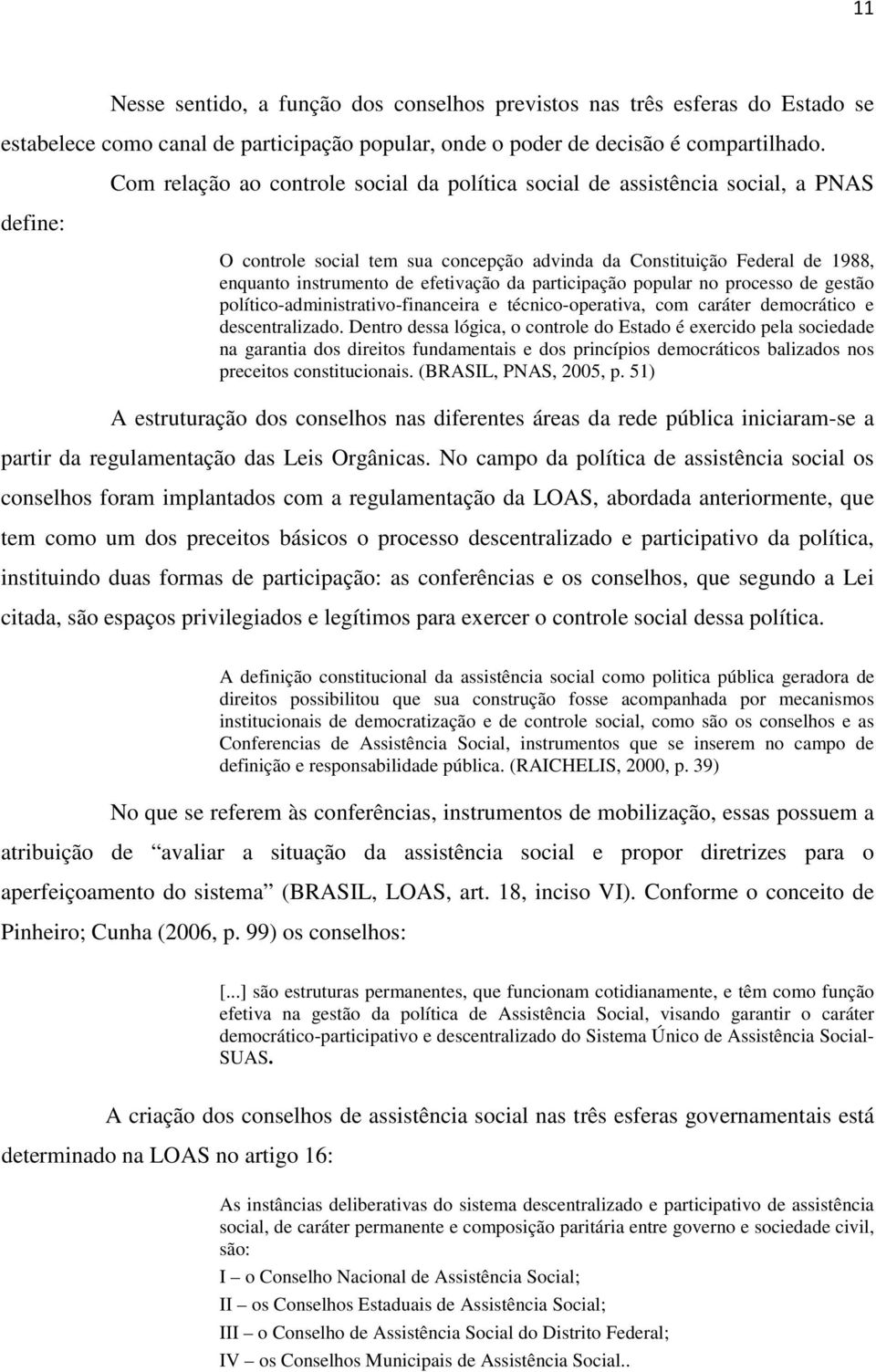 da participação popular no processo de gestão político-administrativo-financeira e técnico-operativa, com caráter democrático e descentralizado.