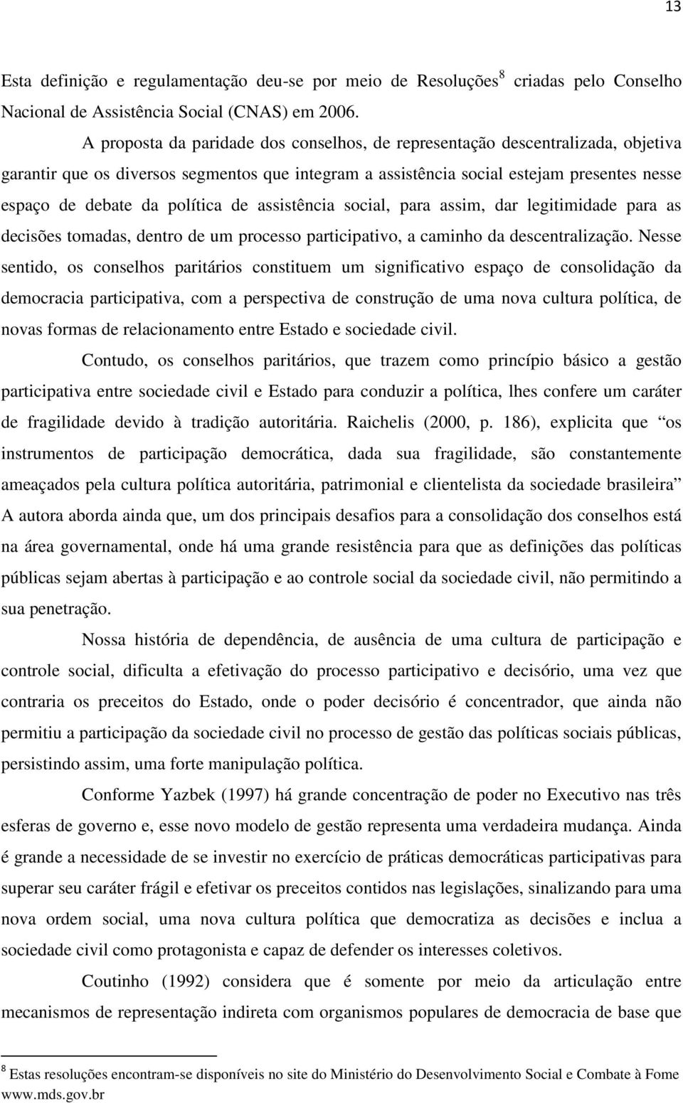 política de assistência social, para assim, dar legitimidade para as decisões tomadas, dentro de um processo participativo, a caminho da descentralização.