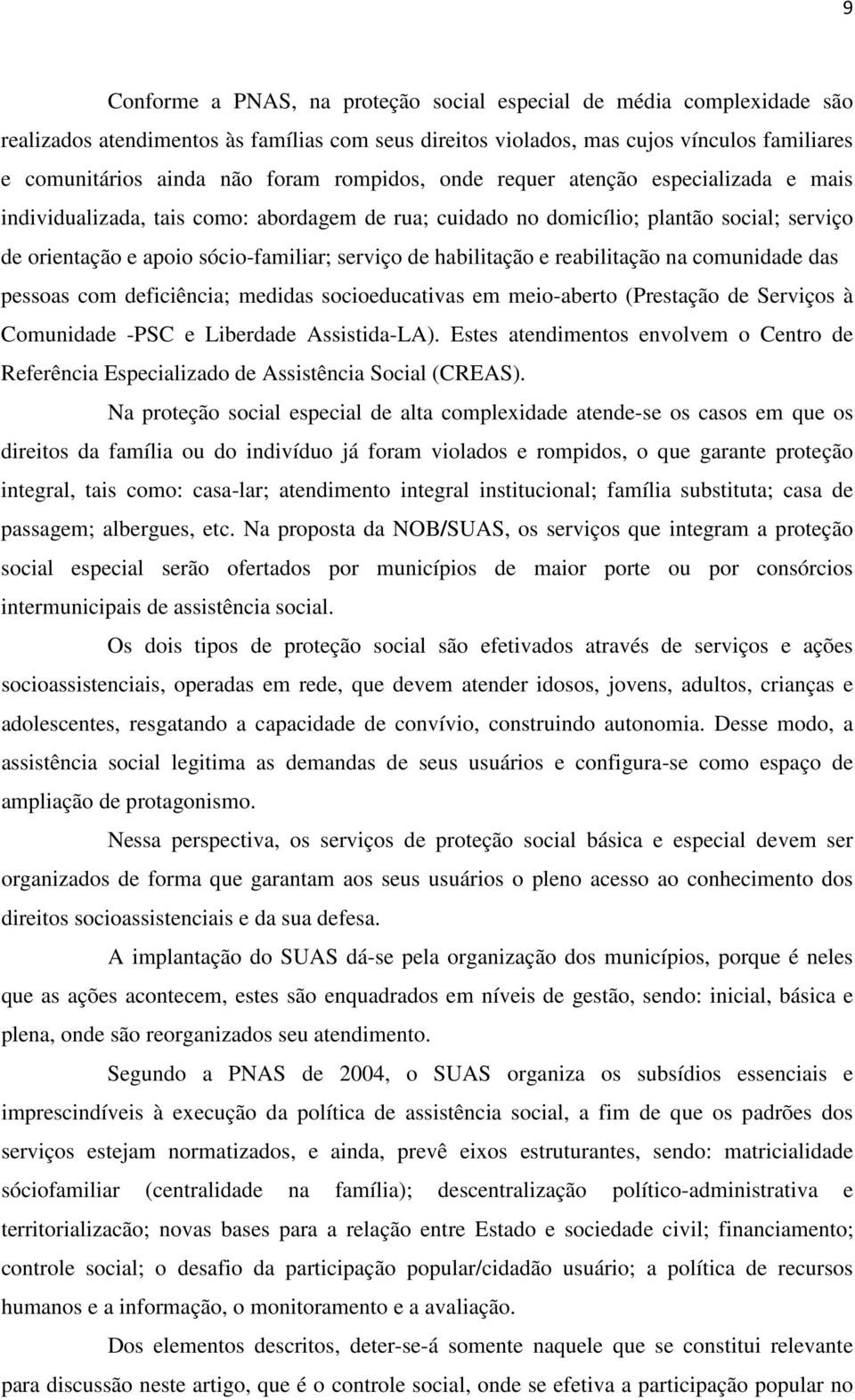 habilitação e reabilitação na comunidade das pessoas com deficiência; medidas socioeducativas em meio-aberto (Prestação de Serviços à Comunidade -PSC e Liberdade Assistida-LA).