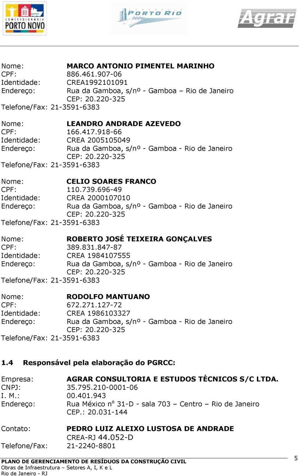 220-325 Telefone/Fax: 21-3591-6383 Nome: CELIO SOARES FRANCO CPF: 110.739.696-49 Identidade: CREA 2000107010 Endereço: Rua da Gamboa, s/nº - Gamboa - Rio de Janeiro CEP: 20.