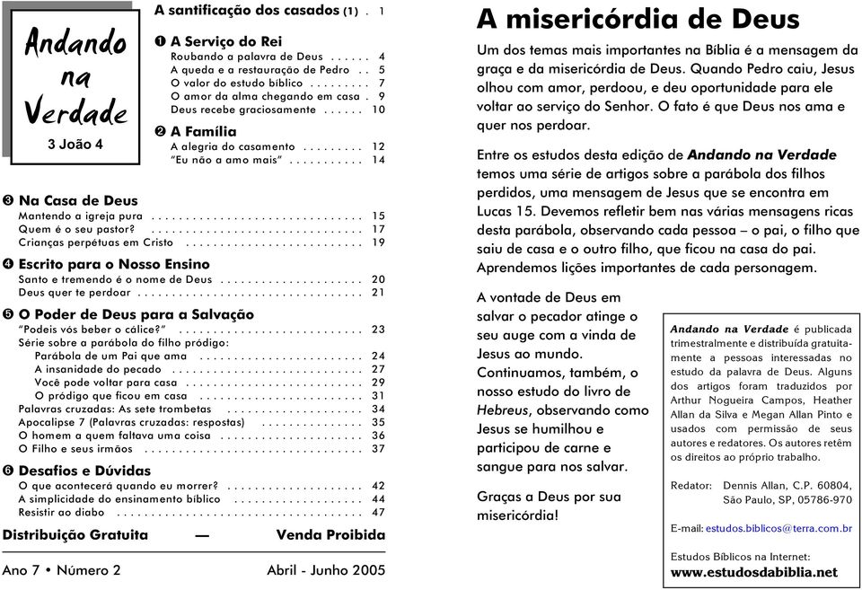 .. 15 Quem é o seu pastor?... 17 Crianças perpétuas em Cristo... 19 Escrito para o Nosso Ensino Santo e tremendo é o nome de Deus..................... 20 Deus quer te perdoar.