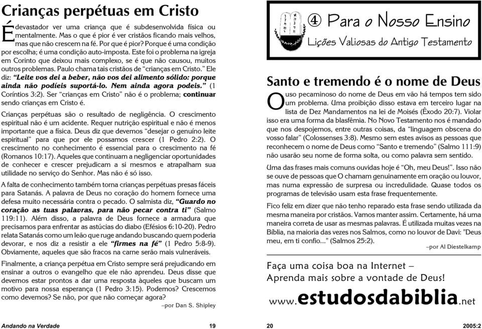 Paulo chama tais cristãos de crianças em Cristo. Ele diz: Leite vos dei a beber, não vos dei alimento sólido: porque ainda não podíeis suportá-lo. Nem ainda agora podeis. (1 Coríntios 3:2).