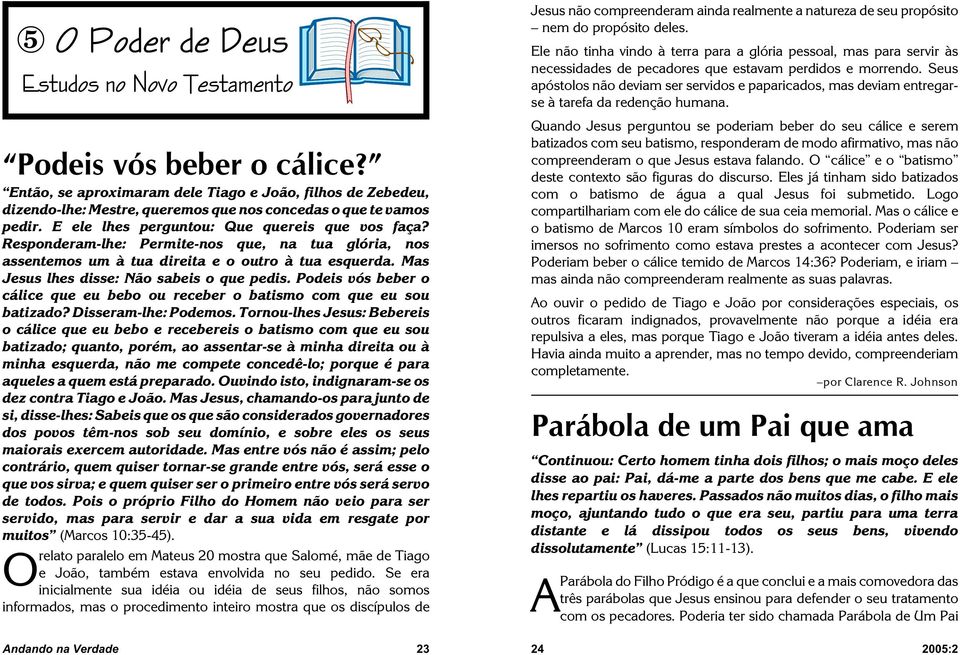 Podeis vós beber o cálice que eu bebo ou receber o batismo com que eu sou batizado? Disseram-lhe: Podemos.