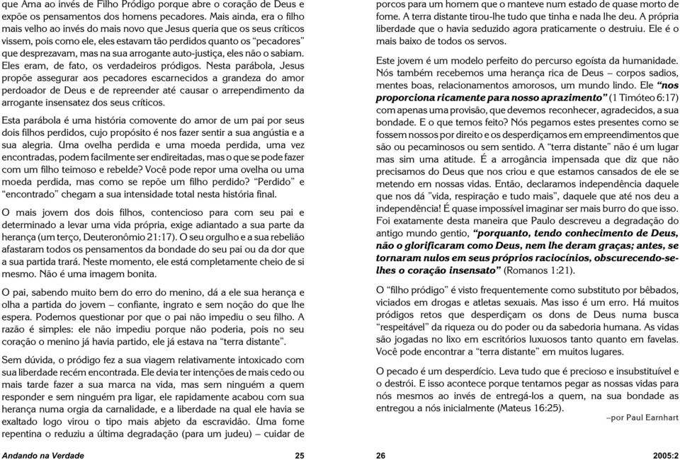 arrogante auto-justiça, eles não o sabiam. Eles eram, de fato, os verdadeiros pródigos.