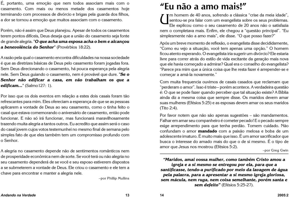 Porém, não é assim que Deus planejou. Apesar de todos os casamentos terem pontos difíceis, Deus deseja que a união do casamento seja fonte de grande alegria.