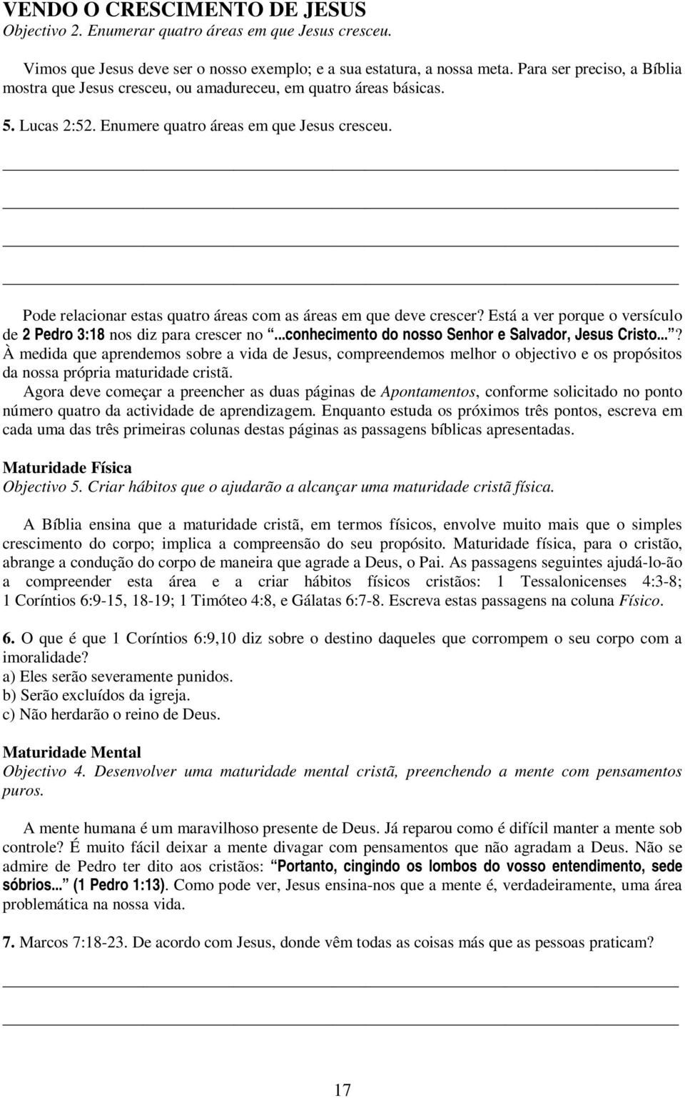 Pode relacionar estas quatro áreas com as áreas em que deve crescer? Está a ver porque o versículo de 2 Pedro 3:18 nos diz para crescer no...conhecimento do nosso Senhor e Salvador, Jesus Cristo.