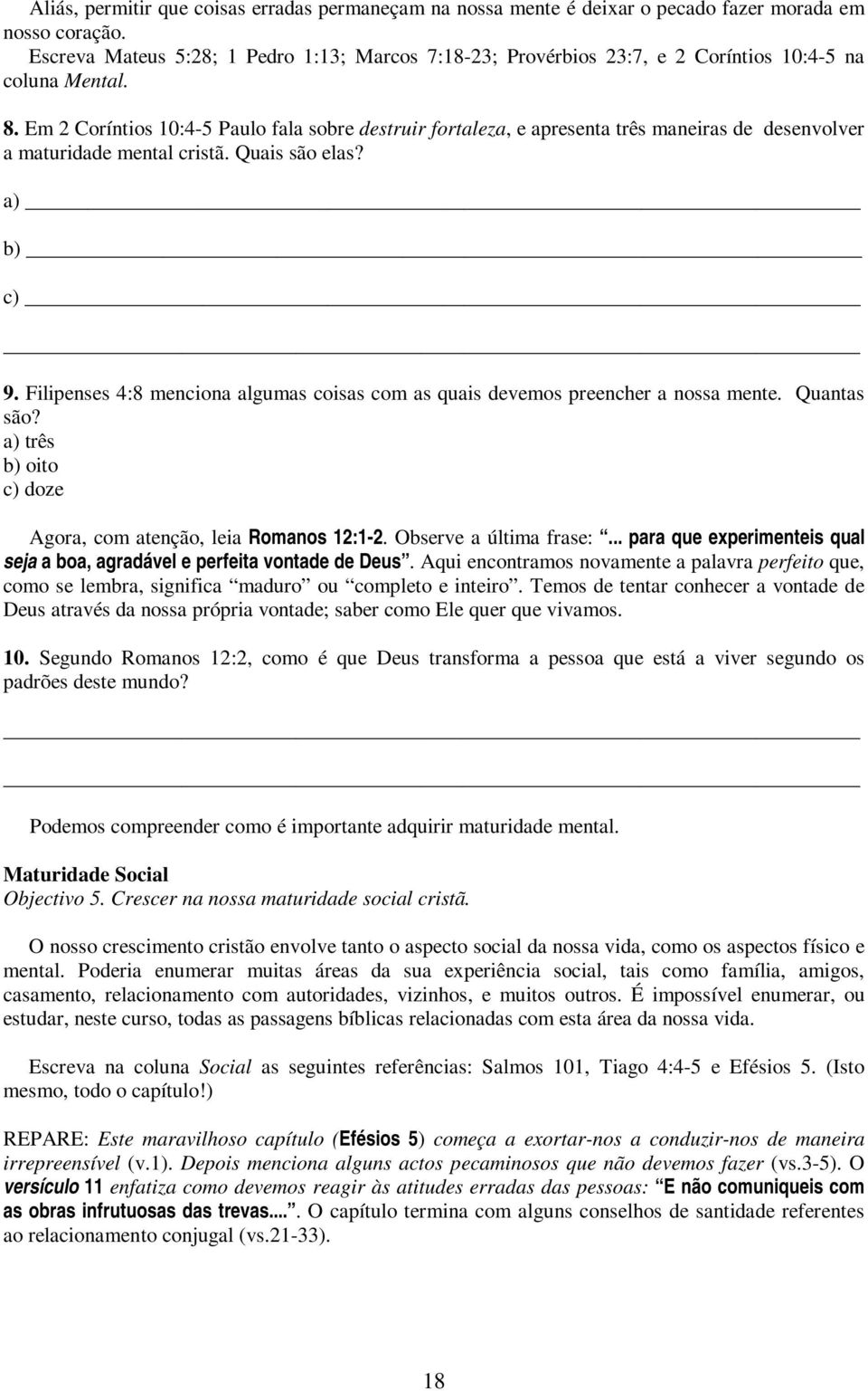 Em 2 Coríntios 10:4-5 Paulo fala sobre destruir fortaleza, e apresenta três maneiras de desenvolver a maturidade mental cristã. Quais são elas? a) b) c) 9.