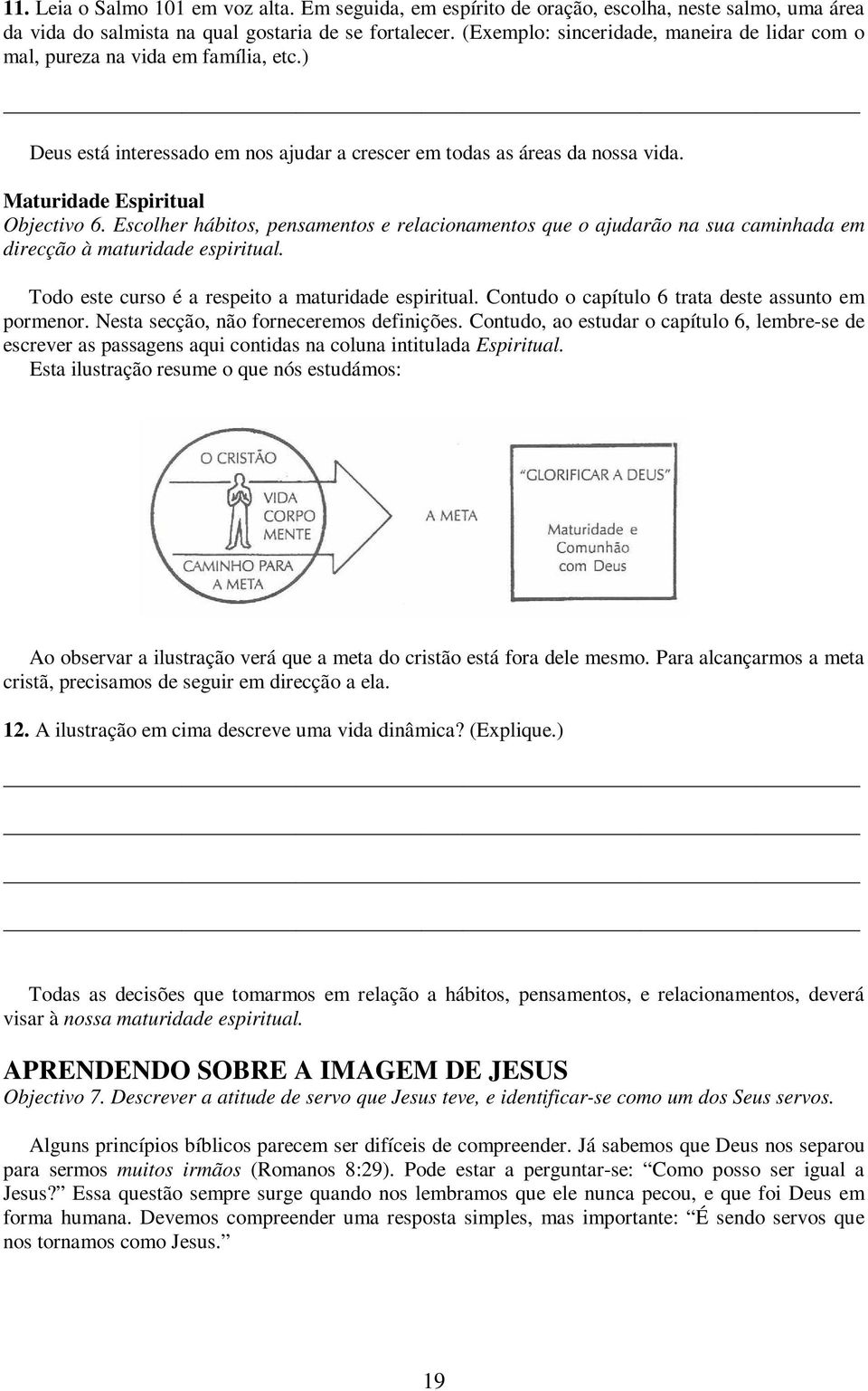 Escolher hábitos, pensamentos e relacionamentos que o ajudarão na sua caminhada em direcção à maturidade espiritual. Todo este curso é a respeito a maturidade espiritual.