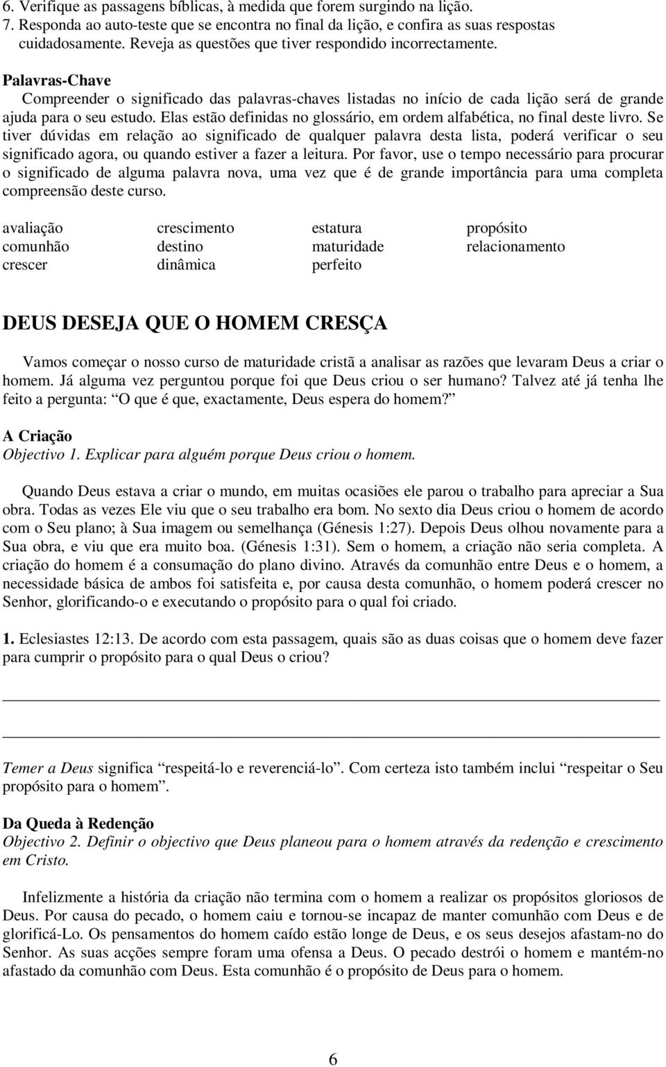 Elas estão definidas no glossário, em ordem alfabética, no final deste livro.