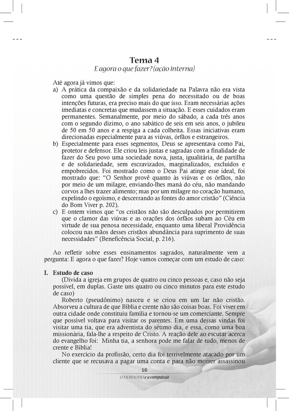 mais do que isso. Eram necessárias ações imediatas e concretas que mudassem a situação. E esses cuidados eram permanentes.