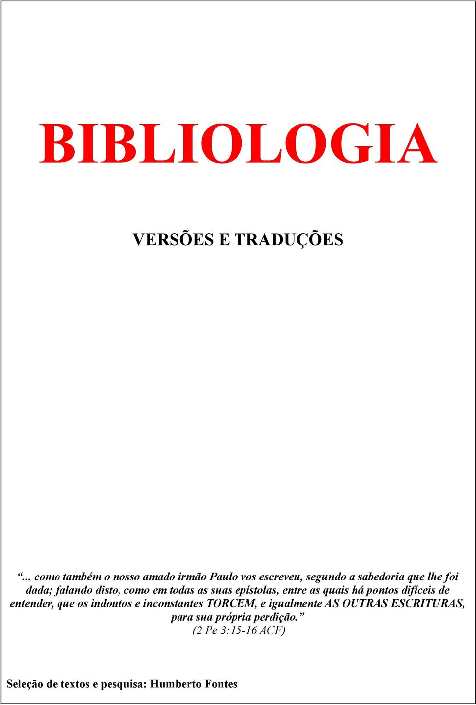 falando disto, como em todas as suas epístolas, entre as quais há pontos difíceis de entender,