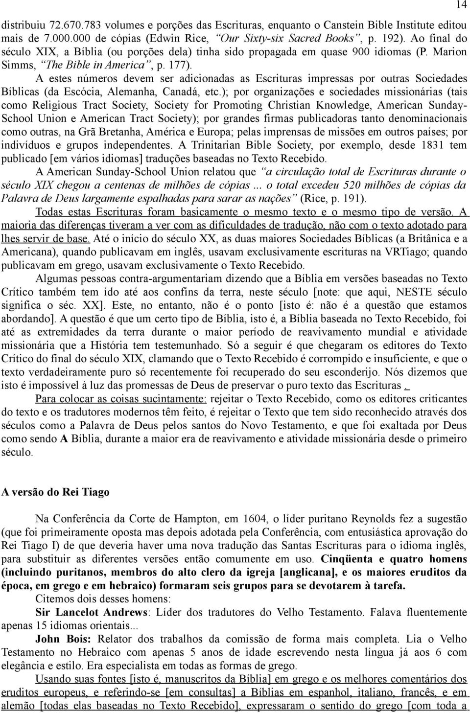 A estes números devem ser adicionadas as Escrituras impressas por outras Sociedades Bíblicas (da Escócia, Alemanha, Canadá, etc.