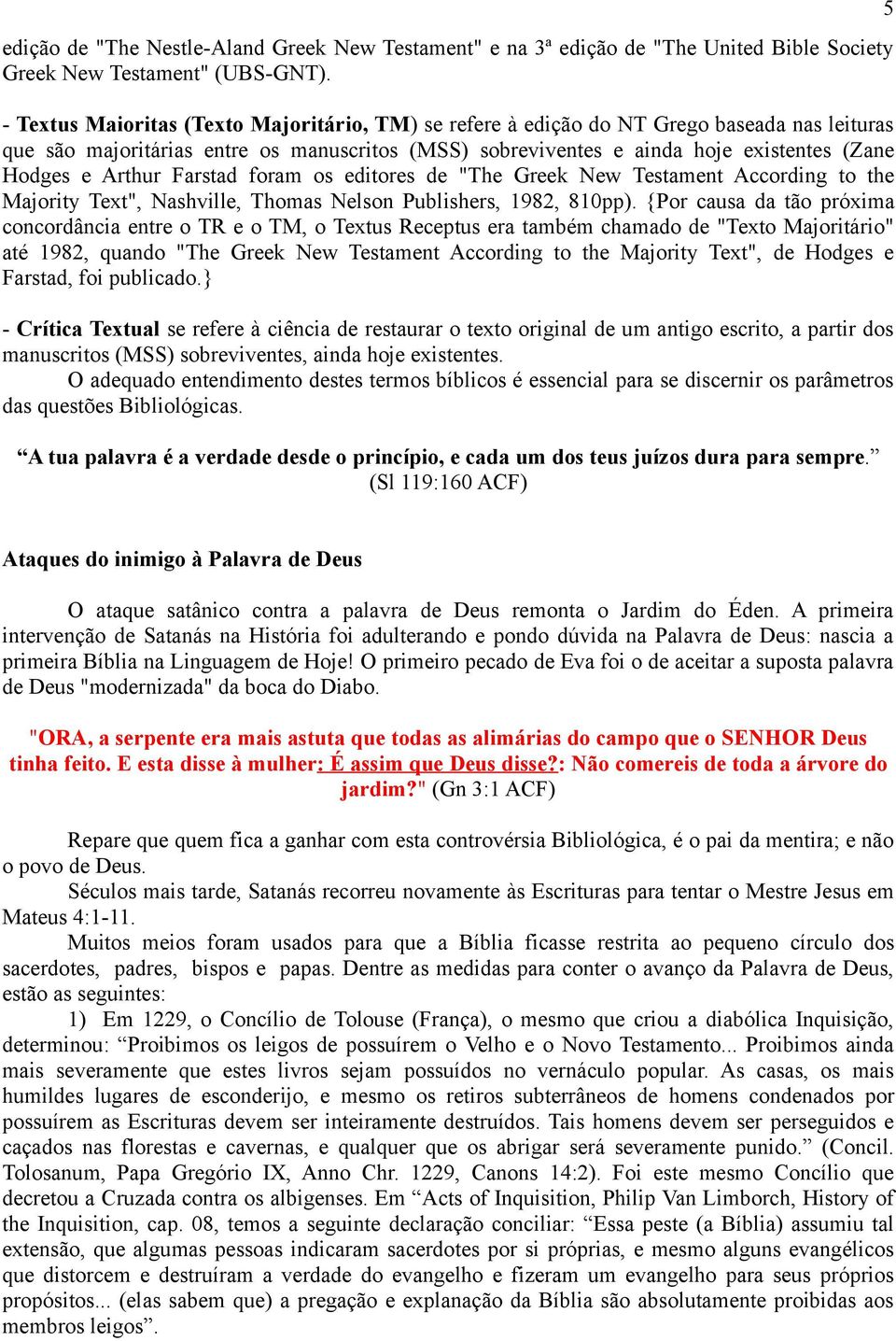 Arthur Farstad foram os editores de "The Greek New Testament According to the Majority Text", Nashville, Thomas Nelson Publishers, 1982, 810pp).