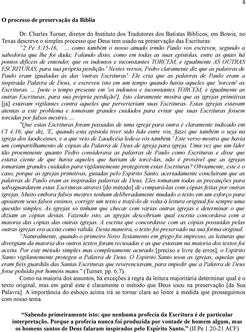 .. como também o nosso amado irmão Paulo vos escreveu, segundo a sabedoria que lhe foi dada; Falando disto, como em todas as suas epístolas, entre as quais há pontos difíceis de entender, que os