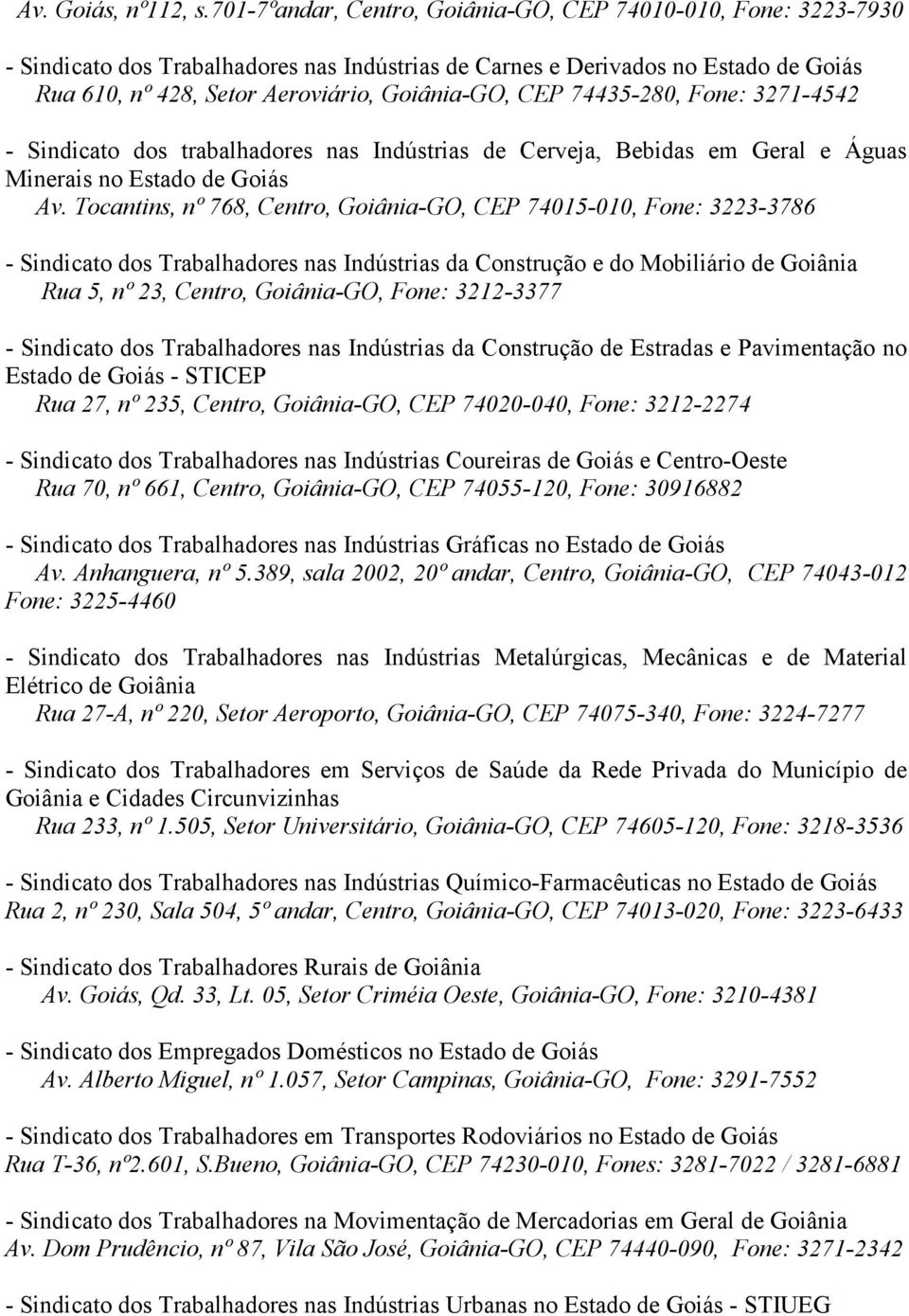 CEP 74435-280, Fone: 3271-4542 - Sindicato dos trabalhadores nas Indústrias de Cerveja, Bebidas em Geral e Águas Minerais no Estado de Goiás Av.