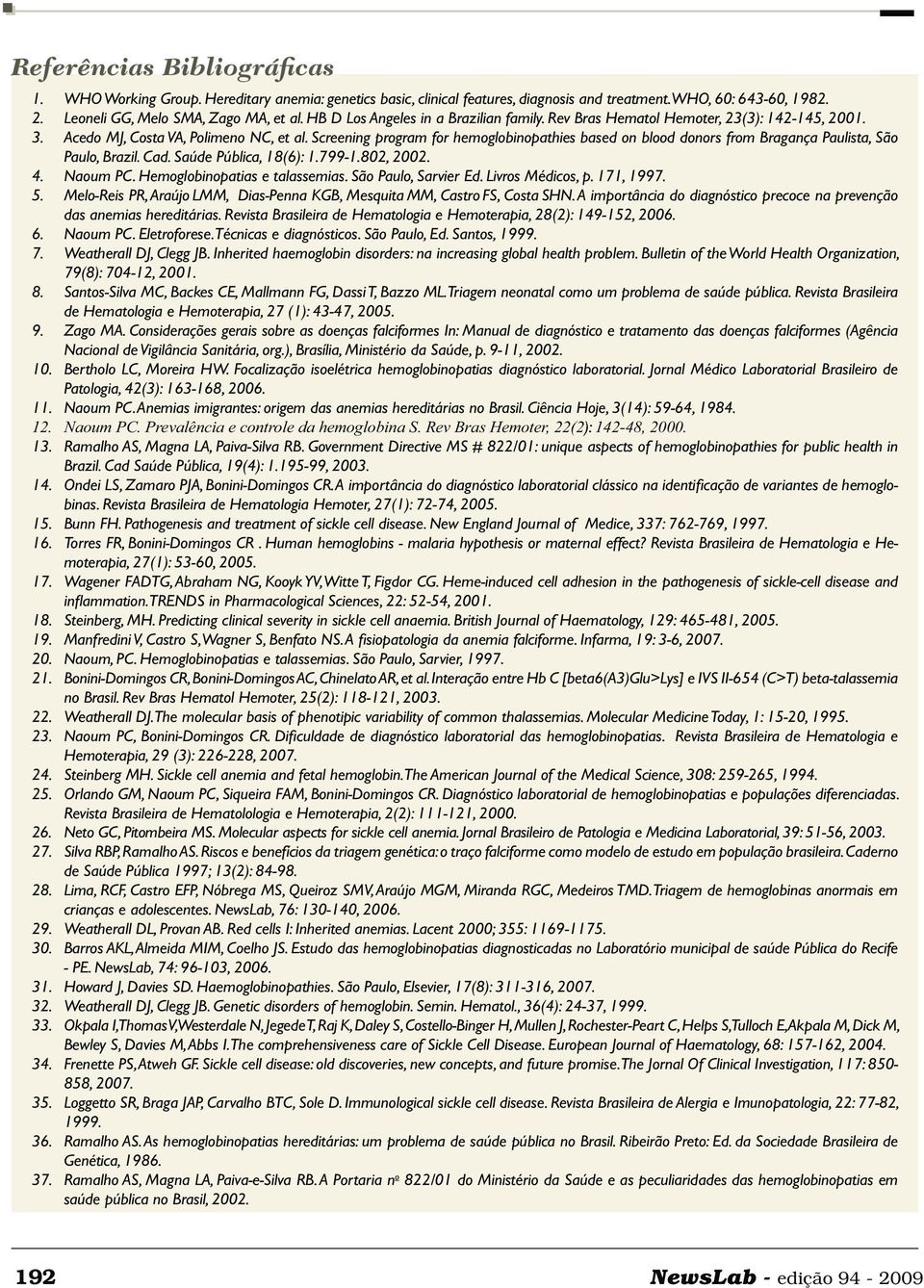 Screening program for hemoglobinopathies based on blood donors from Bragança Paulista, São Paulo, Brazil. Cad. Saúde Pública, 18(6): 1.799-1.802, 2002. 4. Naoum PC. Hemoglobinopatias e talassemias.