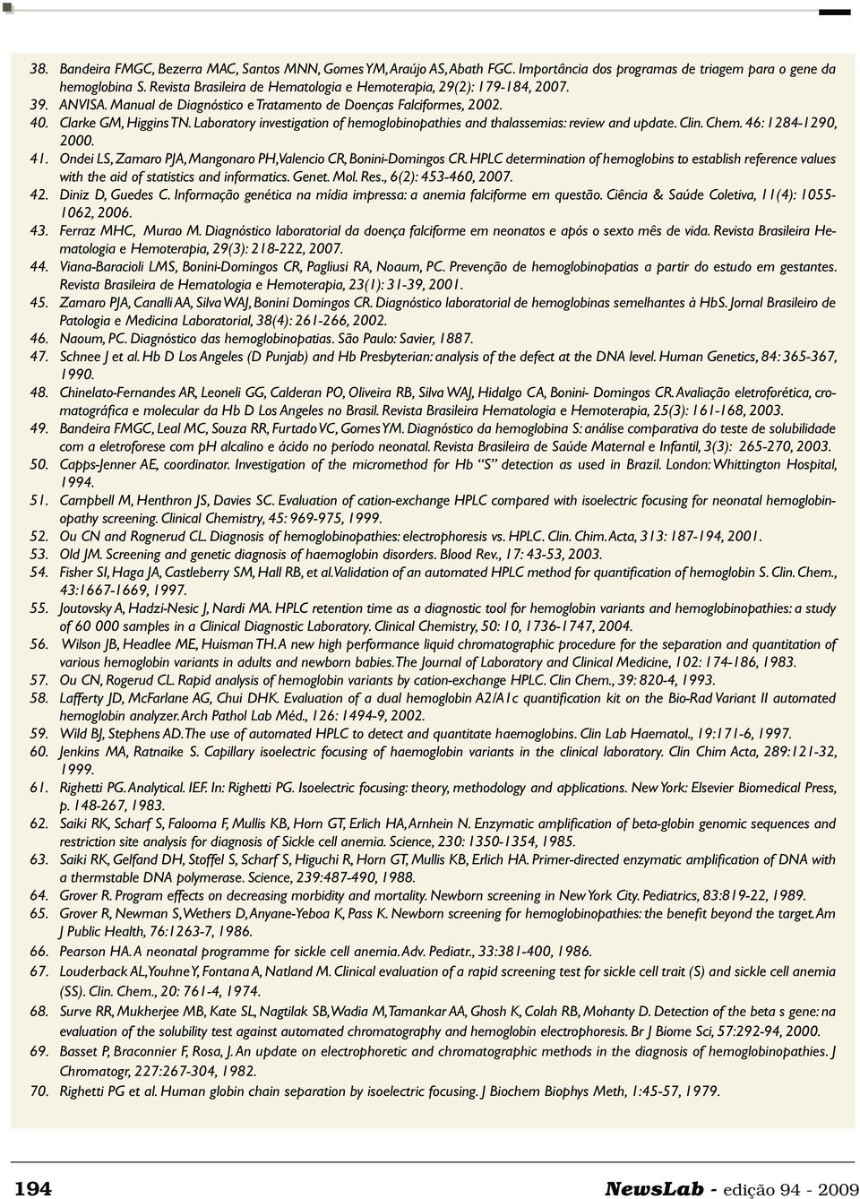 Laboratory investigation of hemoglobinopathies and thalassemias: review and update. Clin. Chem. 46: 1284-1290, 2000. 41. Ondei LS, Zamaro PJA, Mangonaro PH, Valencio CR, Bonini-Domingos CR.