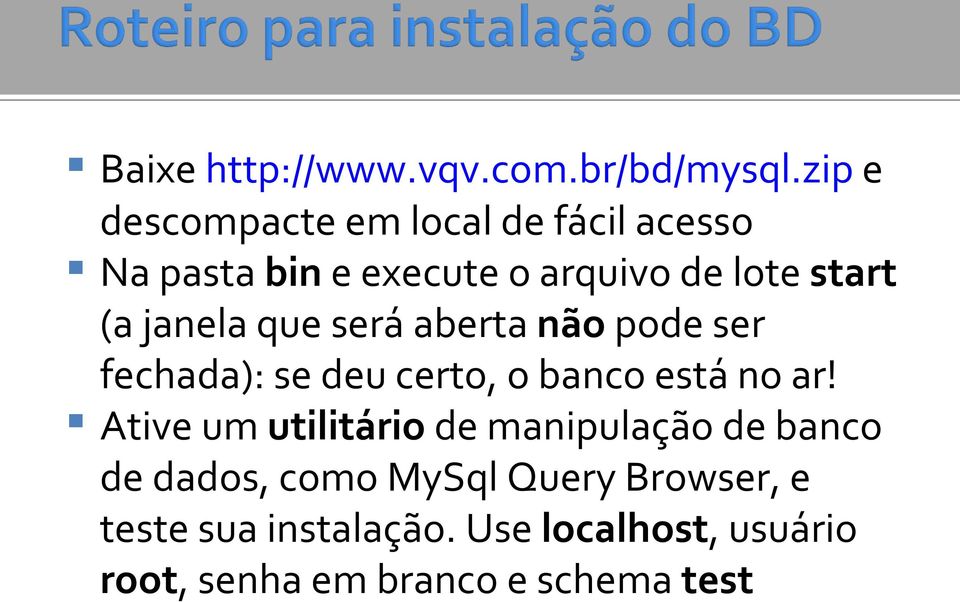 janela que será aberta não pode ser fechada): se deu certo, o banco está no ar!