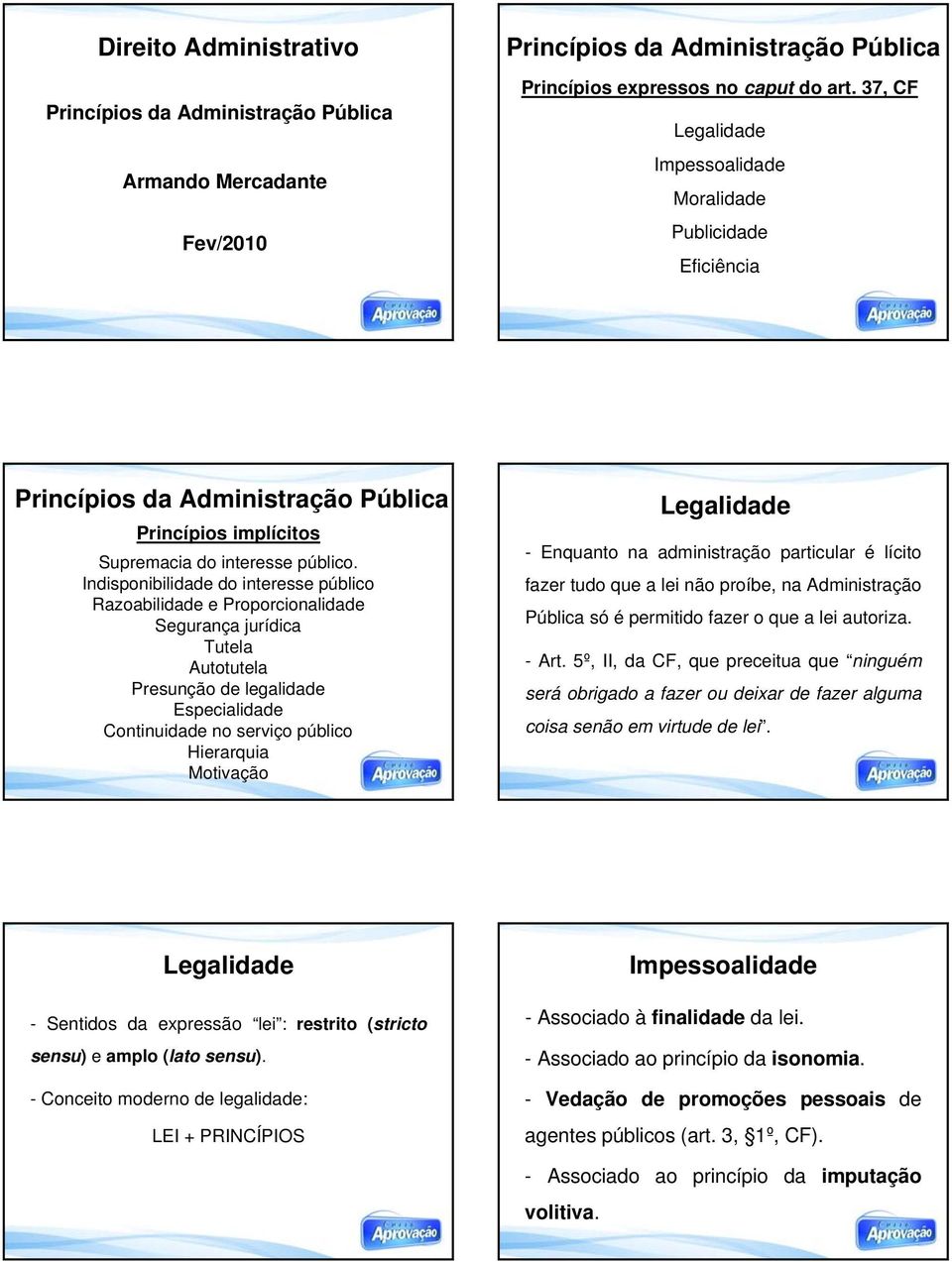 Indisponibilidade do interesse público Razoabilidade e Proporcionalidade Segurança jurídica Tutela Autotutela Presunção de legalidade Especialidade Continuidade no serviço público Hierarquia