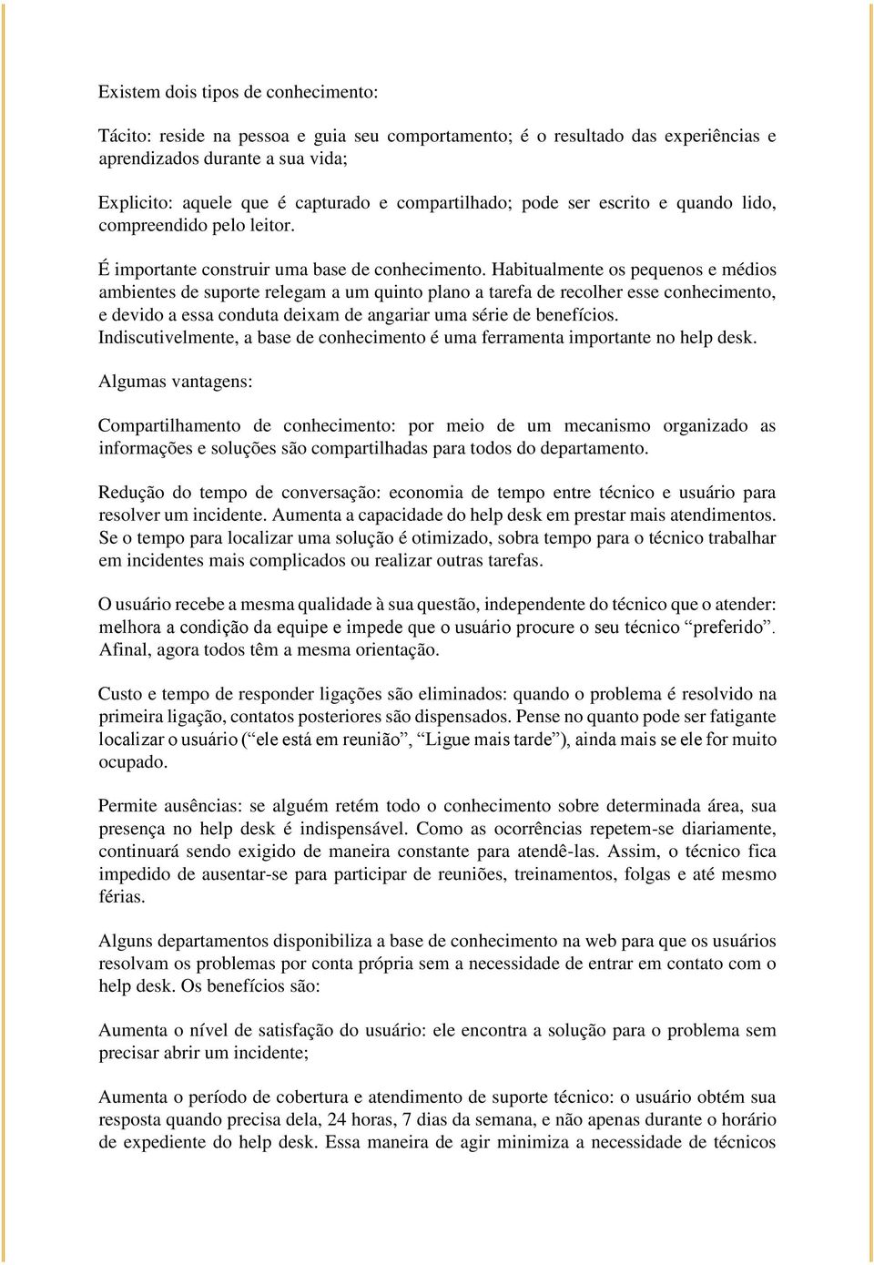 Habitualmente os pequenos e médios ambientes de suporte relegam a um quinto plano a tarefa de recolher esse conhecimento, e devido a essa conduta deixam de angariar uma série de benefícios.