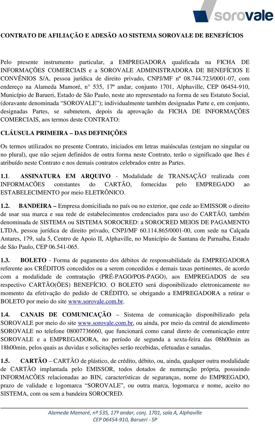 723/0001-07, com endereço na Alameda Mamoré, n 535, 17º andar, conjunto 1701, Alphaville, CEP 06454-910, Município de Barueri, Estado de São Paulo, neste ato representado na forma de seu Estatuto