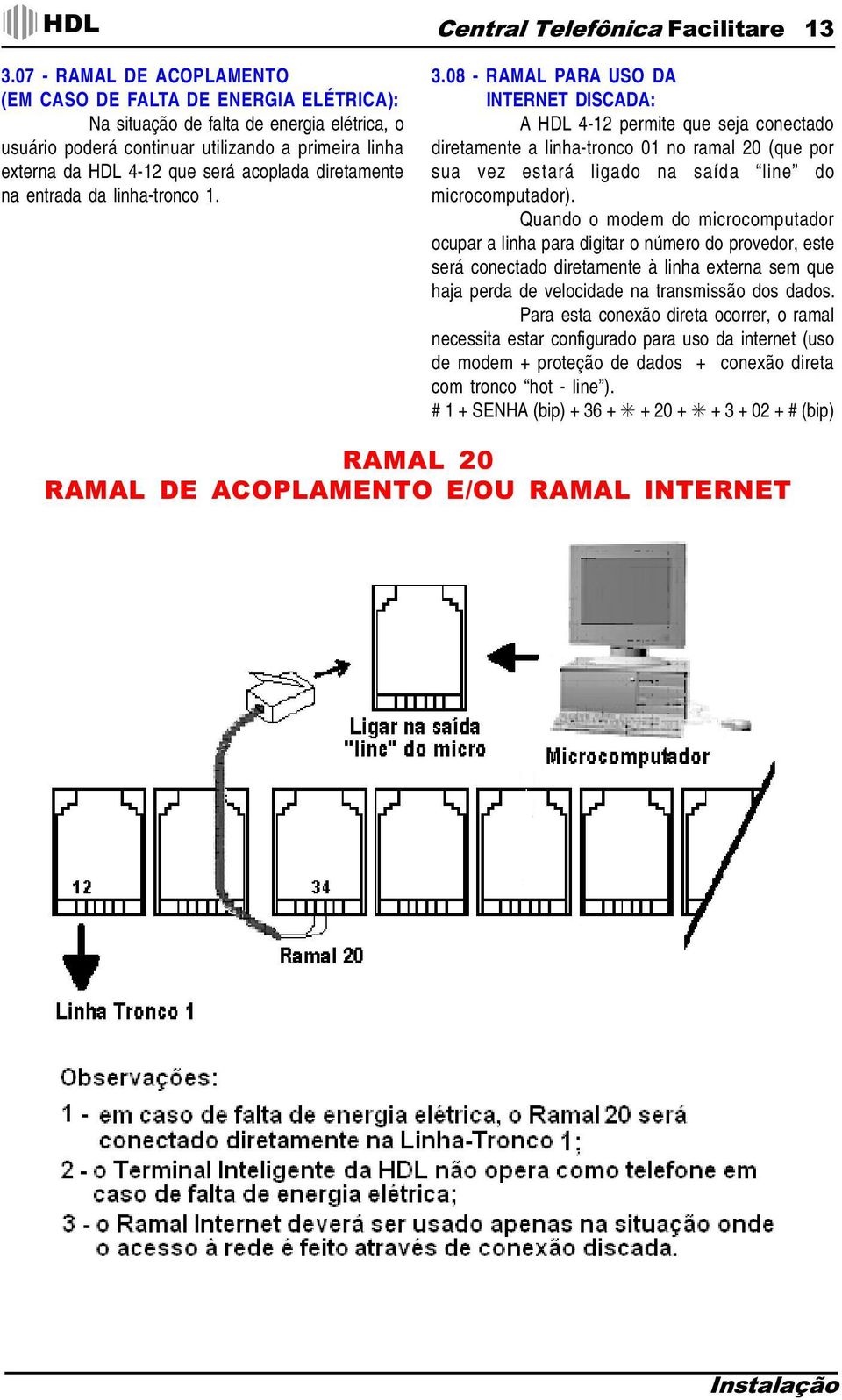 acoplada diretamente na entrada da linha-tronco 1. 3.