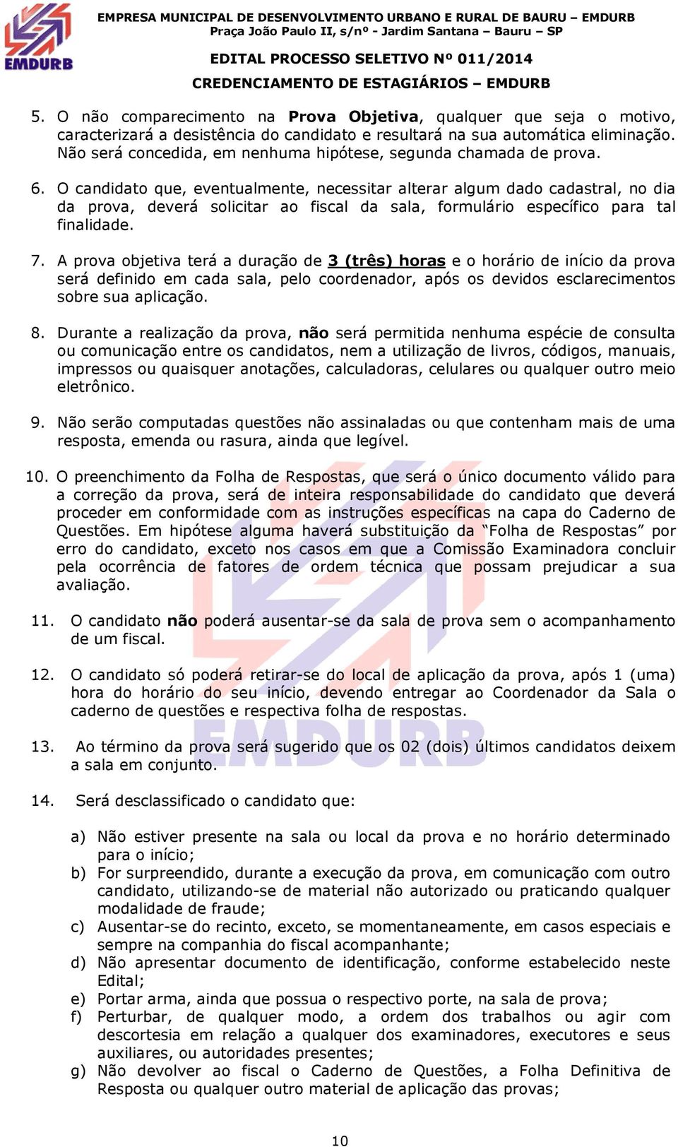 O candidato que, eventualmente, necessitar alterar algum dado cadastral, no dia da prova, deverá solicitar ao fiscal da sala, formulário específico para tal finalidade. 7.