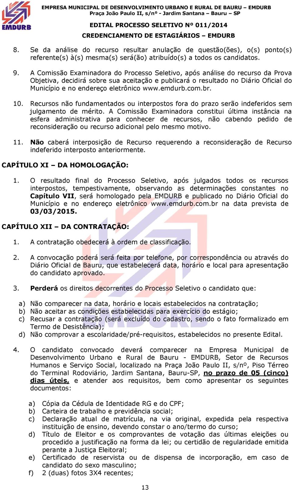 www.emdurb.com.br. 10. Recursos não fundamentados ou interpostos fora do prazo serão indeferidos sem julgamento de mérito.