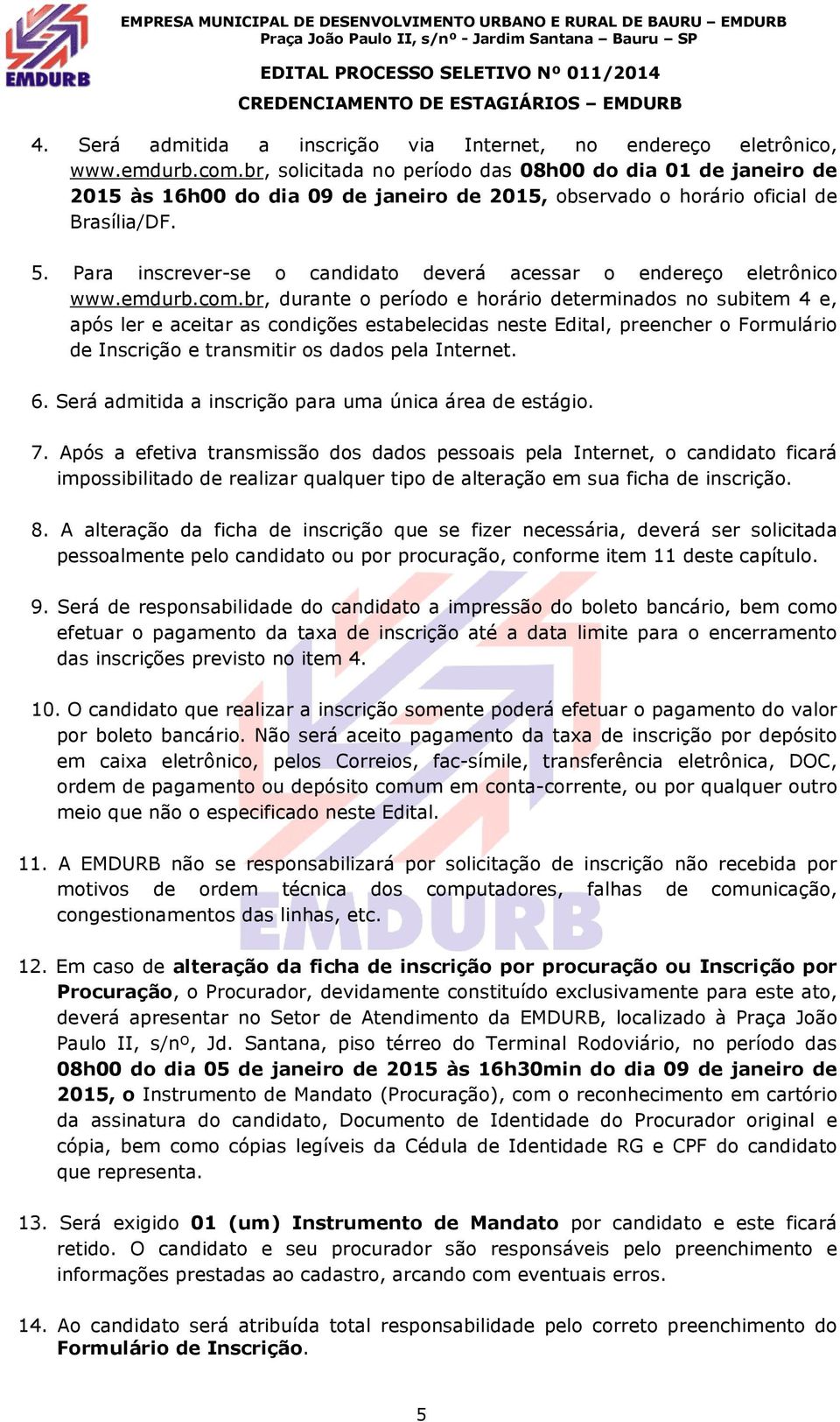 Para inscrever-se o candidato deverá acessar o endereço eletrônico www.emdurb.com.