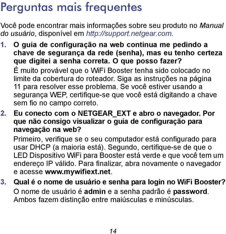 É muito provável que o WiFi Booster tenha sido colocado no limite da cobertura do roteador. Siga as instruções na página 11 para resolver esse problema.