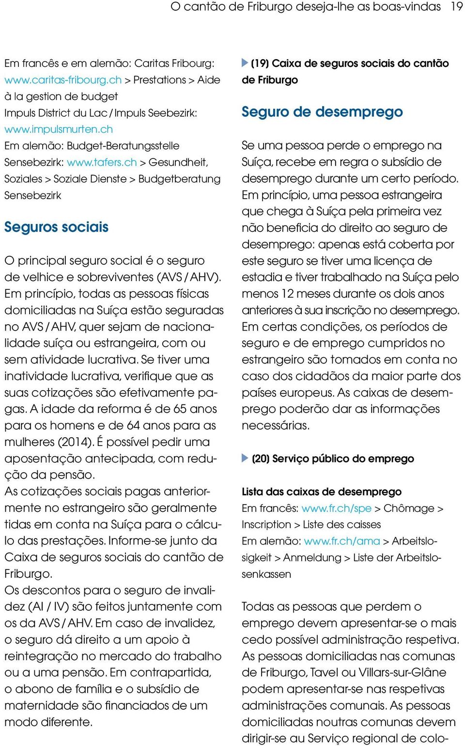 ch > Gesundheit, Soziales > Soziale Dienste > Budgetberatung Sensebezirk Seguros sociais O principal seguro social é o seguro de velhice e sobreviventes (AVS / AHV).