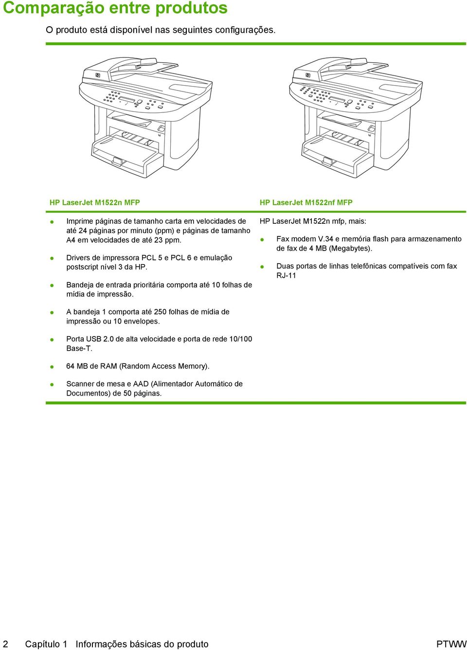 Drivers de impressora PCL 5 e PCL 6 e emulação postscript nível 3 da HP. Bandeja de entrada prioritária comporta até 10 folhas de mídia de impressão.