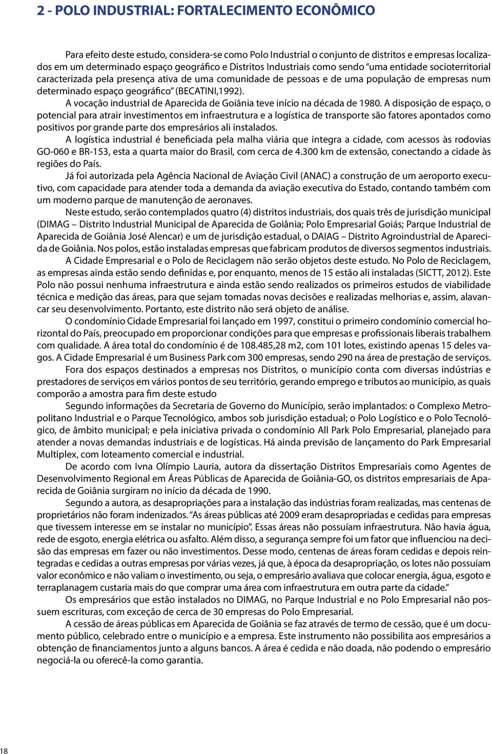 (BECATINI,1992). A vocação industrial de Aparecida de Goiânia teve início na década de 1980.