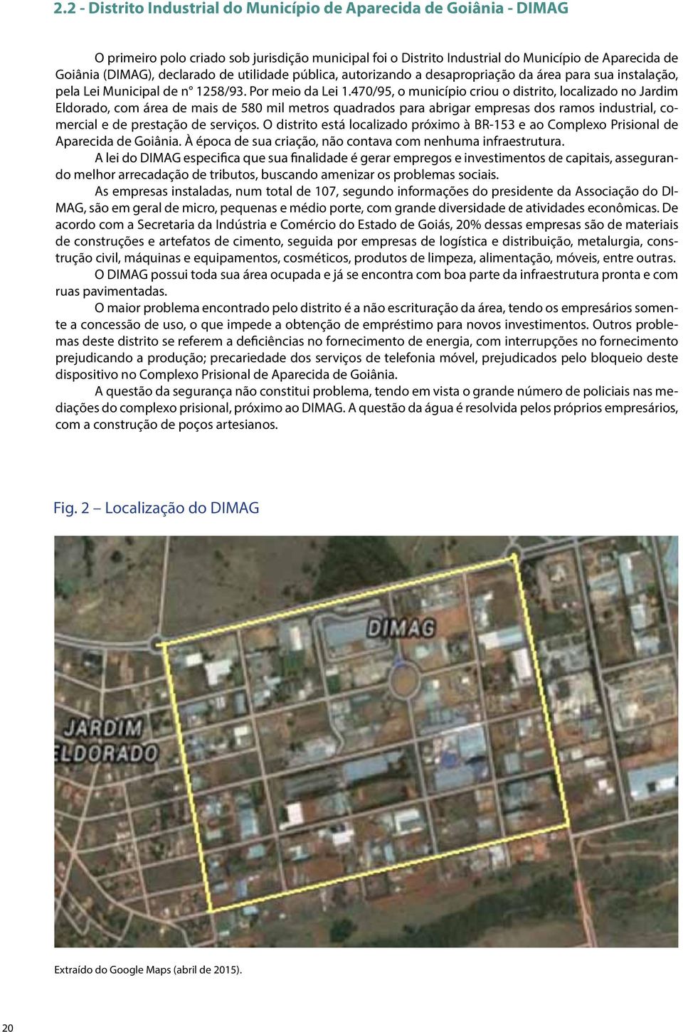 470/95, o município criou o distrito, localizado no Jardim Eldorado, com área de mais de 580 mil metros quadrados para abrigar empresas dos ramos industrial, comercial e de prestação de serviços.