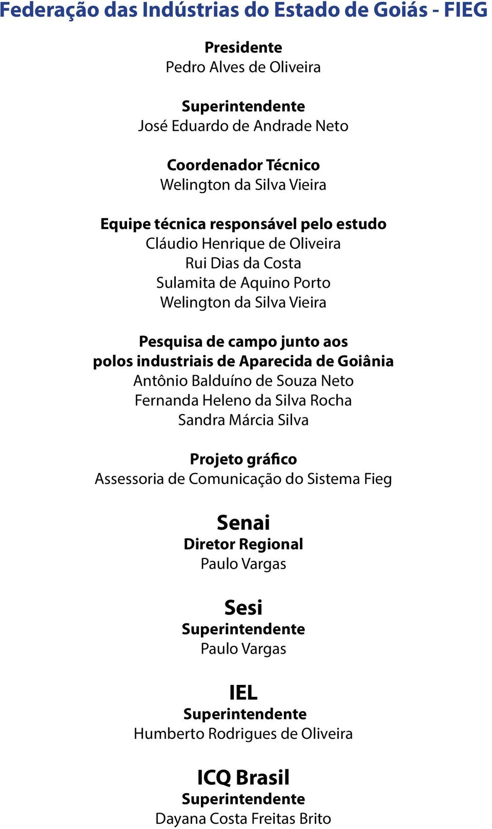 polos industriais de Aparecida de Goiânia Antônio Balduíno de Souza Neto Fernanda Heleno da Silva Rocha Sandra Márcia Silva Projeto gráfico Assessoria de Comunicação do