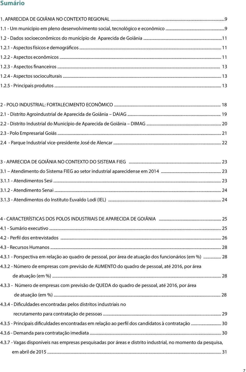 .. 13 2 - POLO INDUSTRIAL: FORTALECIMENTO ECONÔMICO... 18 2.1 - Distrito Agroindustrial de Aparecida de Goiânia DAIAG... 19 2.2 - Distrito Industrial do Município de Aparecida de Goiânia DIMAG... 20 2.