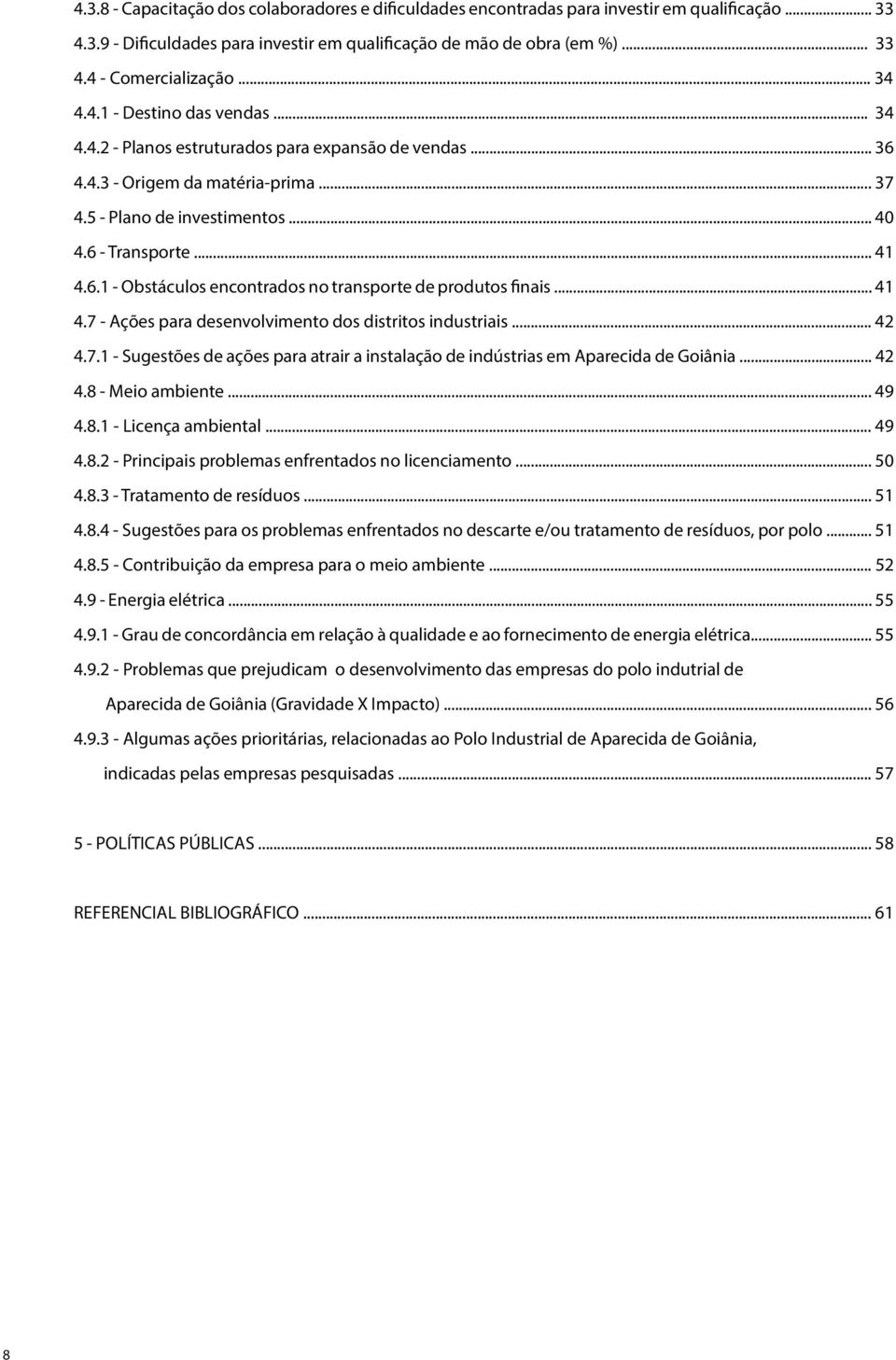 .. 41 4.7 - Ações para desenvolvimento dos distritos industriais... 42 4.7.1 - Sugestões de ações para atrair a instalação de indústrias em Aparecida de Goiânia... 42 4.8 - Meio ambiente... 49 4.8.1 - Licença ambiental.