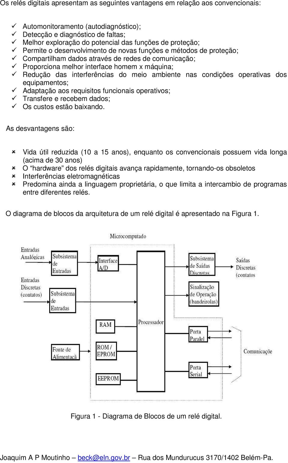 interferências do meio ambiente nas condições operativas dos equipamentos; Adaptação aos requisitos funcionais operativos; Transfere e recebem dados; Os custos estão baixando.