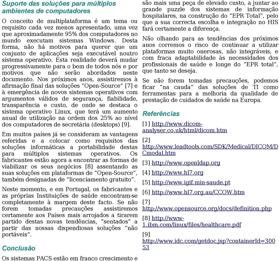 Esta realidade deverá mudar progressivamente para o bem de todos nós e por motivos que não serão abordados neste documento.