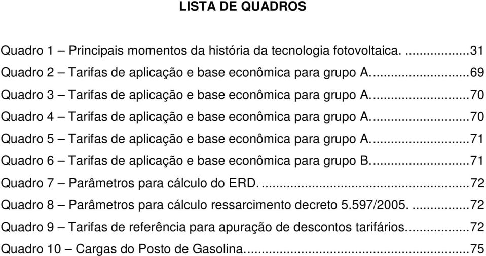 ... 70 Quadro 5 Tarifas de aplicação e base econômica para grupo A.... 71 Quadro 6 Tarifas de aplicação e base econômica para grupo B.