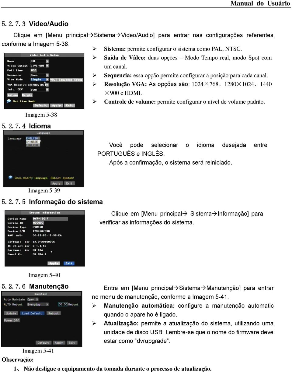 Resolução VGA: As opções são: 1024 768 1280 1024 1440 900 e HDMI. Controle de volume: permite configurar o nível de volume padrão. Imagem 5-38 5.2.7.4 Idioma Você pode selecionar o idioma desejada entre PORTUGUÊS e INGLÊS.