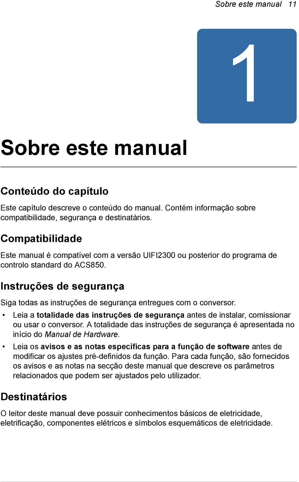 Instruções de segurança Siga todas as instruções de segurança entregues com o conversor. Leia a totalidade das instruções de segurança antes de instalar, comissionar ou usar o conversor.