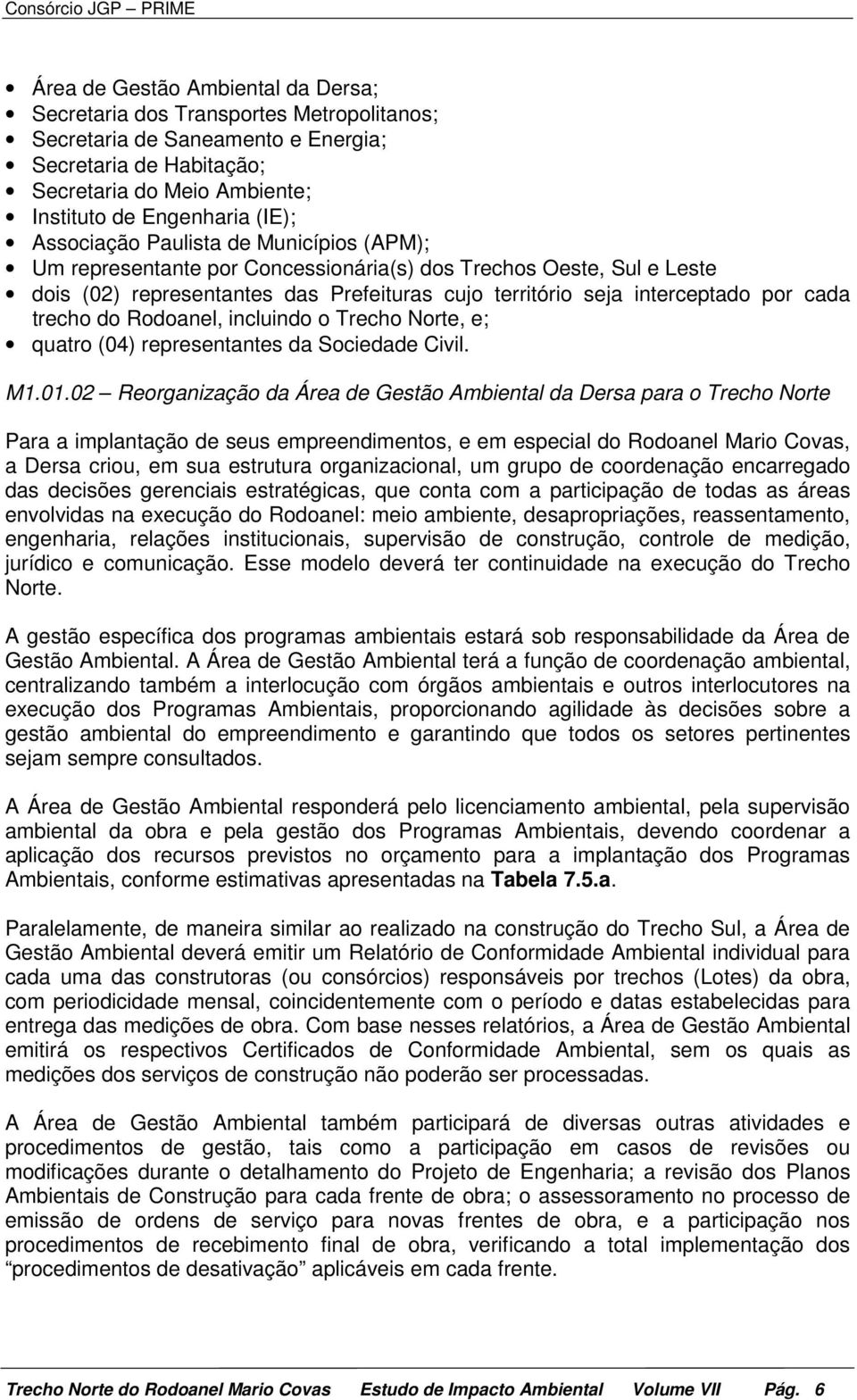 trecho do Rodoanel, incluindo o Trecho Norte, e; quatro (04) representantes da Sociedade Civil. M1.01.